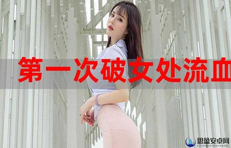 真人破女处高清视频：揭示私密瞬间的震撼影像